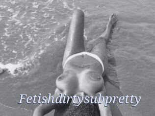 Fetishdirtysubpretty